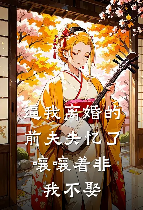 逼我离婚的前夫失忆了，嚷嚷着非我不娶