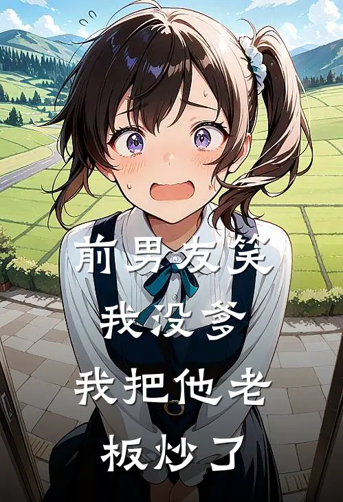 前男友笑我没爹，我把他老板炒了