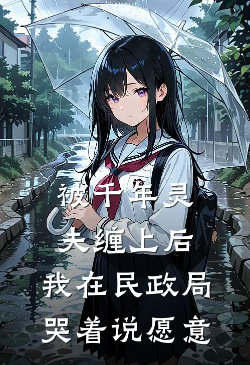 被千年灵夫缠上后，我在民政局哭着说愿意