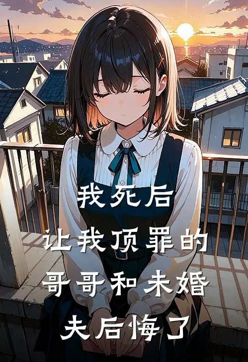 我死后，让我顶罪的哥哥和未婚夫后悔了