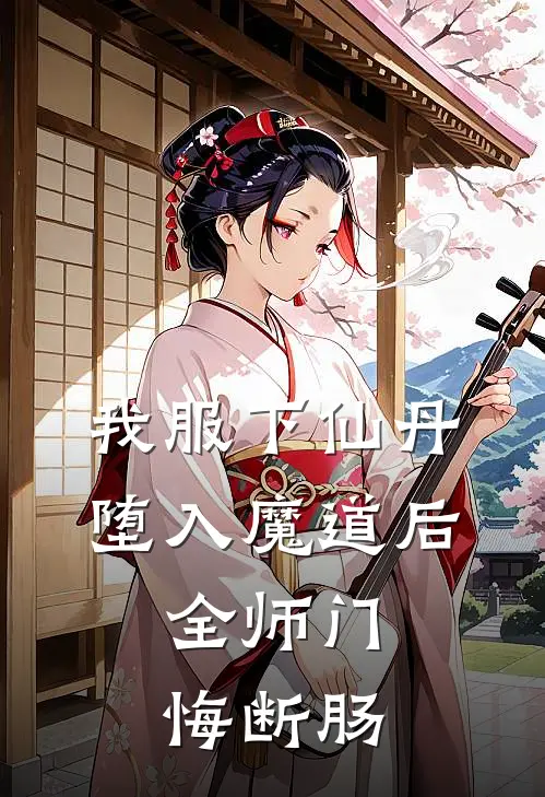 我服下仙丹堕入魔道后，全师门悔断肠