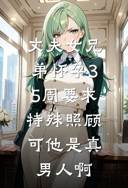 丈夫女兄弟怀孕35周要求特殊照顾，可他是真男人啊(陈靖远宋柔)完结小说推荐_小说全文免费阅读丈夫女兄弟怀孕35周要求特殊照顾，可他是真男人啊陈靖远宋柔