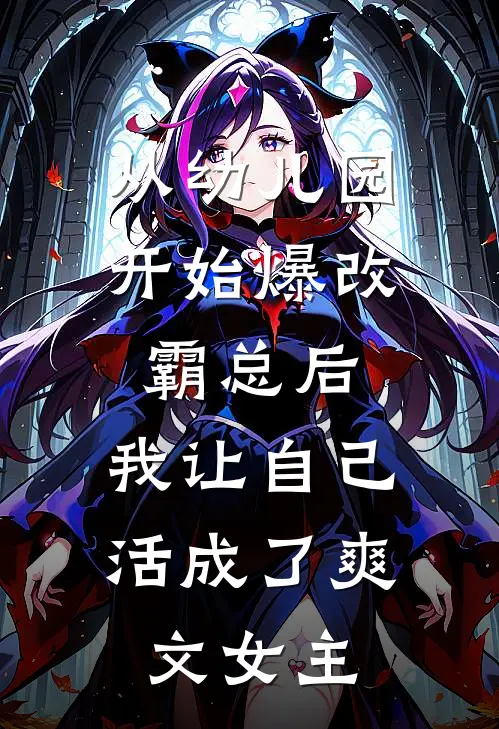 从幼儿园开始爆改霸总后，我让自己活成了爽文女主瑶瑶京圈热门小说完结_热门的小说从幼儿园开始爆改霸总后，我让自己活成了爽文女主瑶瑶京圈