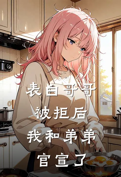 表白哥哥被拒后，我和弟弟官宣了