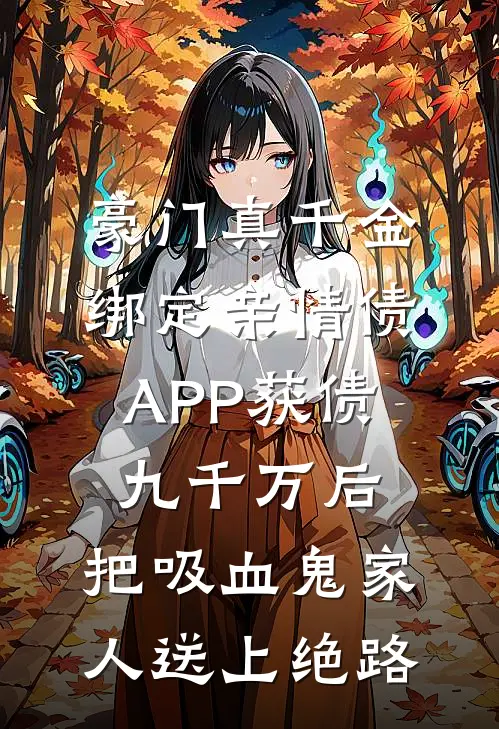 豪门真千金绑定亲情债APP获债九千万后，把吸血鬼家人送上绝路
