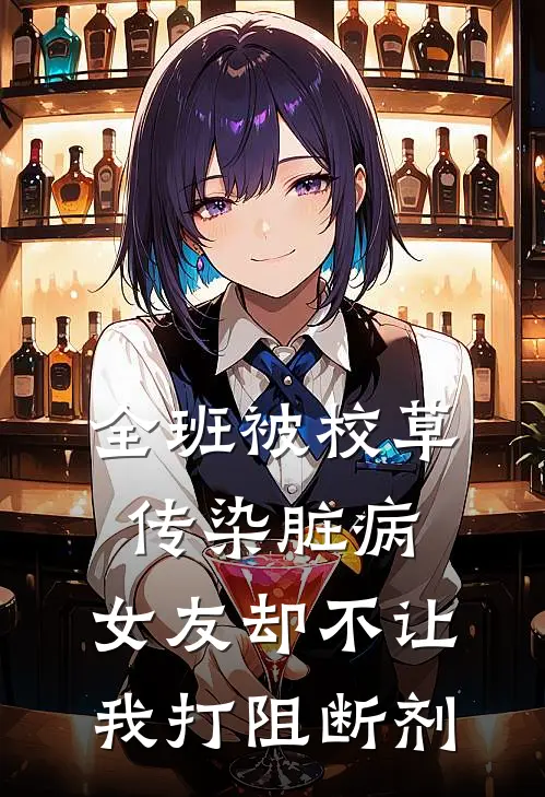 全班被校草传染脏病，女友却不让我打阻断剂