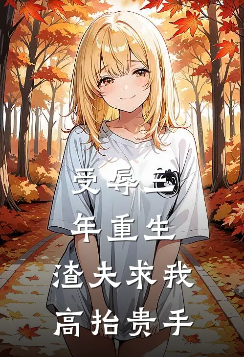 受辱三年重生，渣夫求我高抬贵手