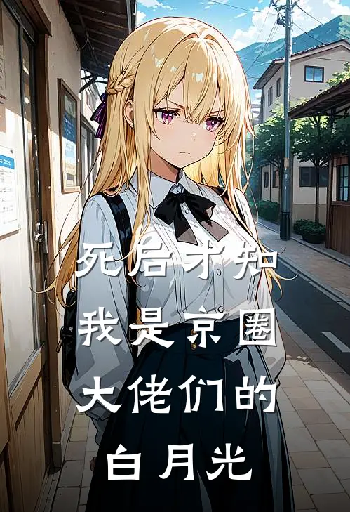 死后才知，我是京圈大佬们的白月光