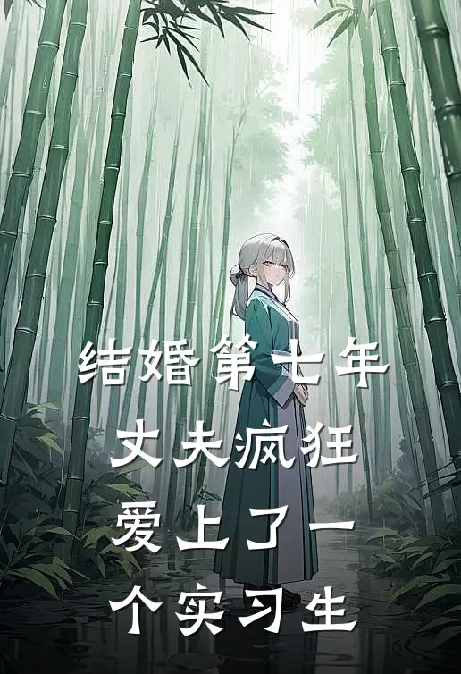 结婚第七年，丈夫疯狂爱上了一个实习生林淮安沈鸢义全本完结小说_最新章节列表结婚第七年，丈夫疯狂爱上了一个实习生(林淮安沈鸢义)