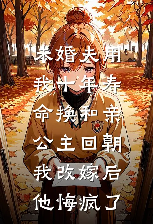 未婚夫用我十年寿命换和亲公主回朝，我改嫁后他悔疯了