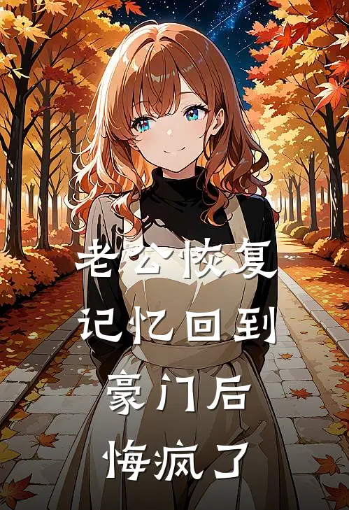 老公恢复记忆回到豪门后，悔疯了